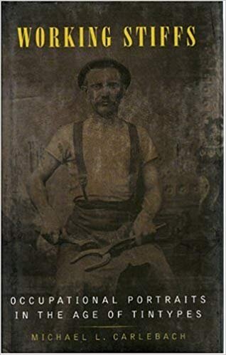 Working Stiffs. Occupational Tintypes in the Age of Tintypes