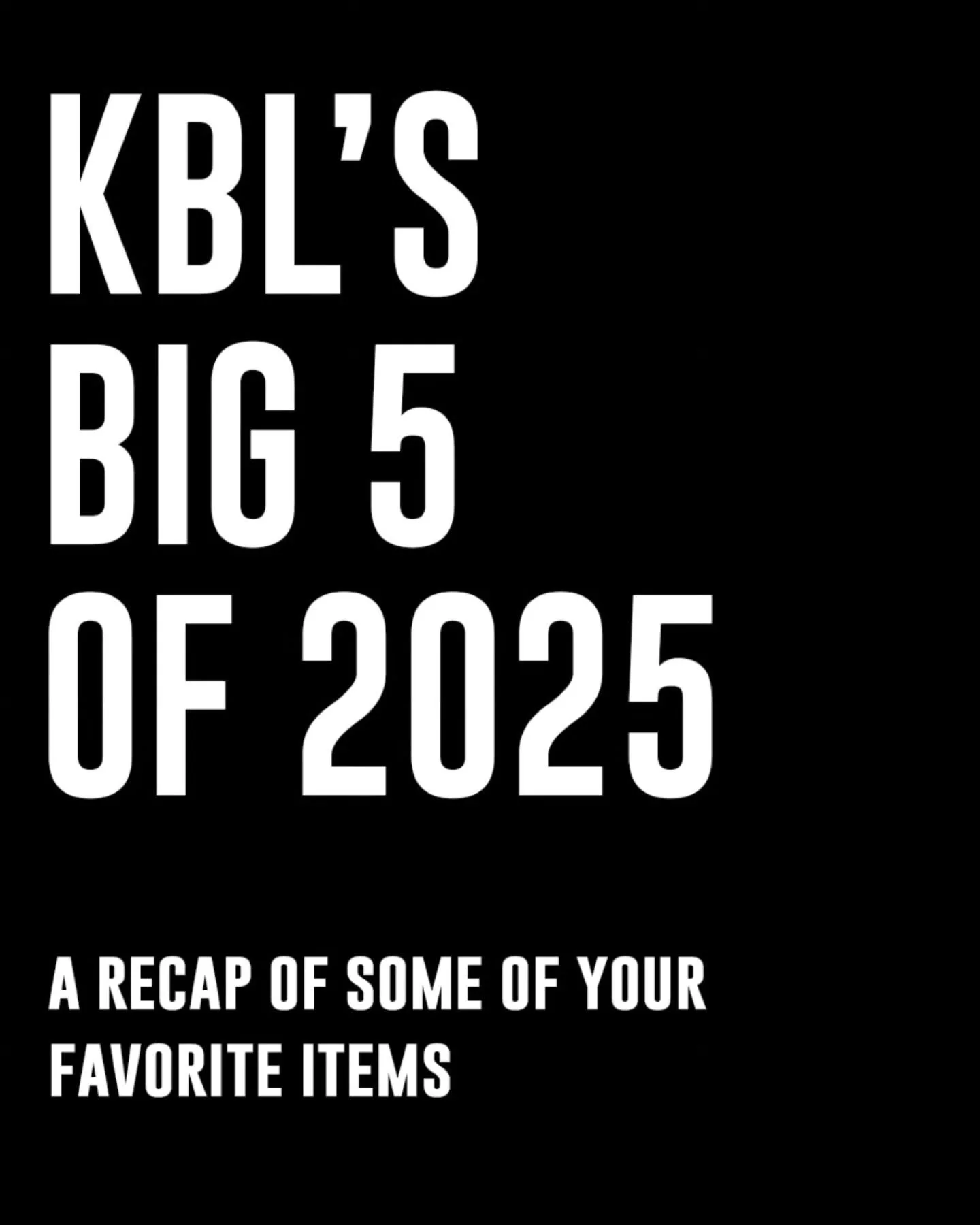 Another great year of KBL! As always, thank you for your endless support. 2025 saw many exciting changes, including the opening of our new shop space! We look forward to what 2026 has to offer, and are working on some big ideas. Stay tuned! For now, 