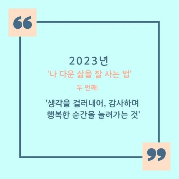 121. 2023년 `나 다운 삶을 잘 사는 법은?, 두 번째: 생각을 걸러내어 감사하며 행복한 순간을 늘려가는 것