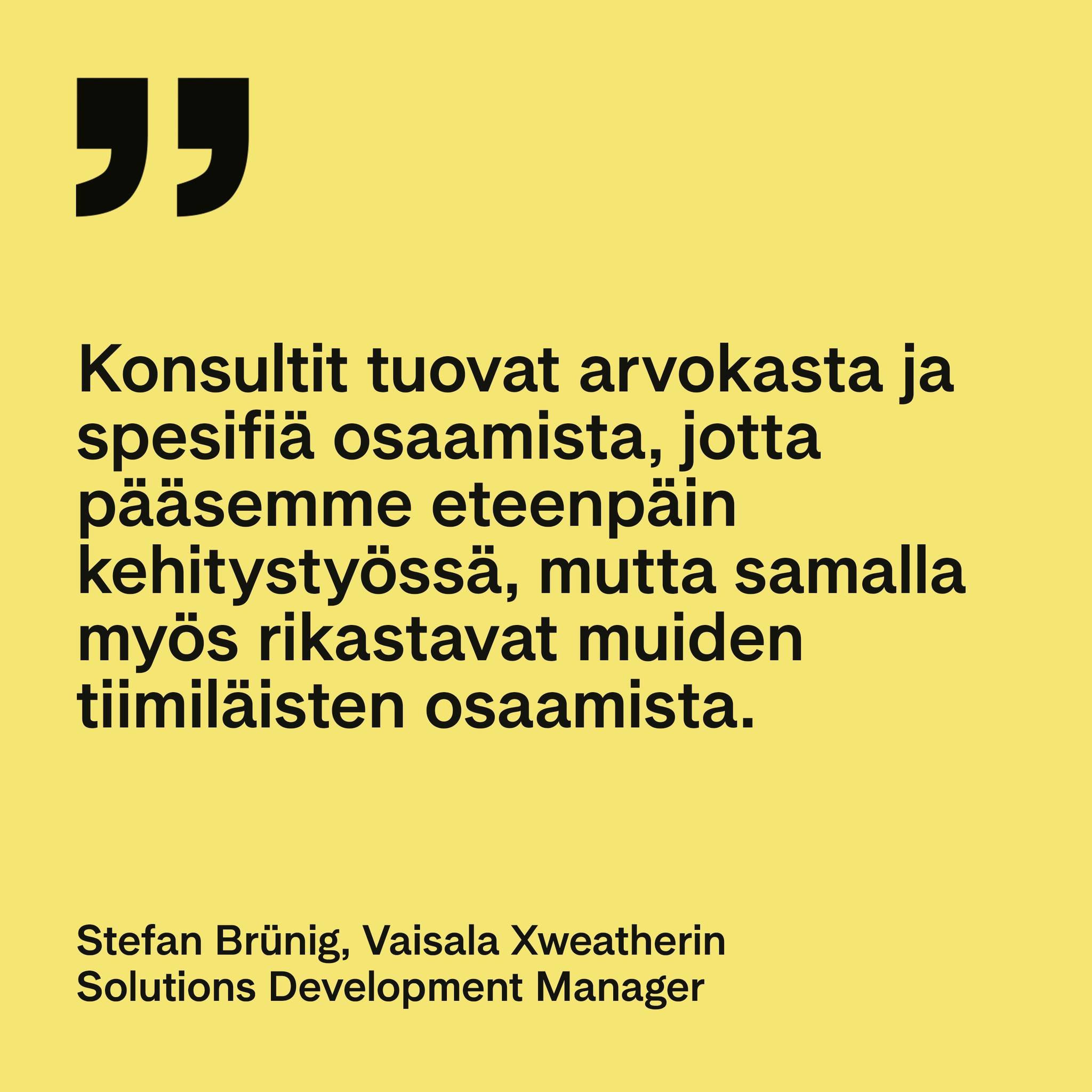 Ulkopuolinen uusi tiimil&auml;inen tuo oman mausteensa tiimin toimintaan.  Vaisala Xweatherin @vaisalagroup Solutions Development Manager Stefan Br&uuml;nig toteaa konsulttien tuovan ohjelmistokehitt&auml;miseen lis&auml;tehoja, kun tavoitteena on es