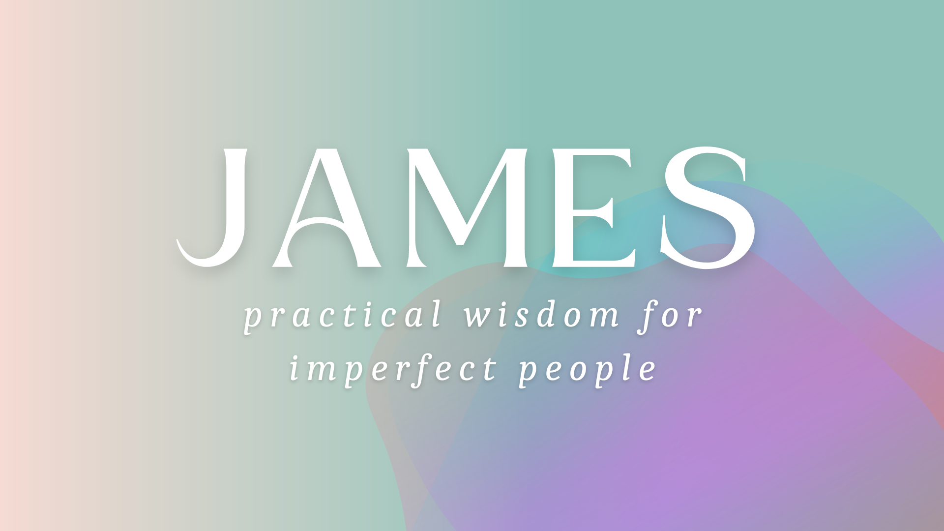James: Practical Wisdom For Imperfect People