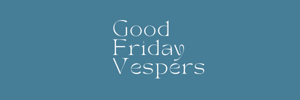 Good Friday Vespers