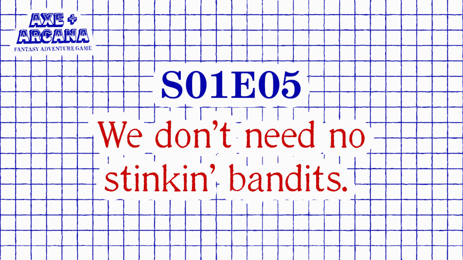 AXE+ARCANA S01E05 - We don't need no stinkin' bandits.