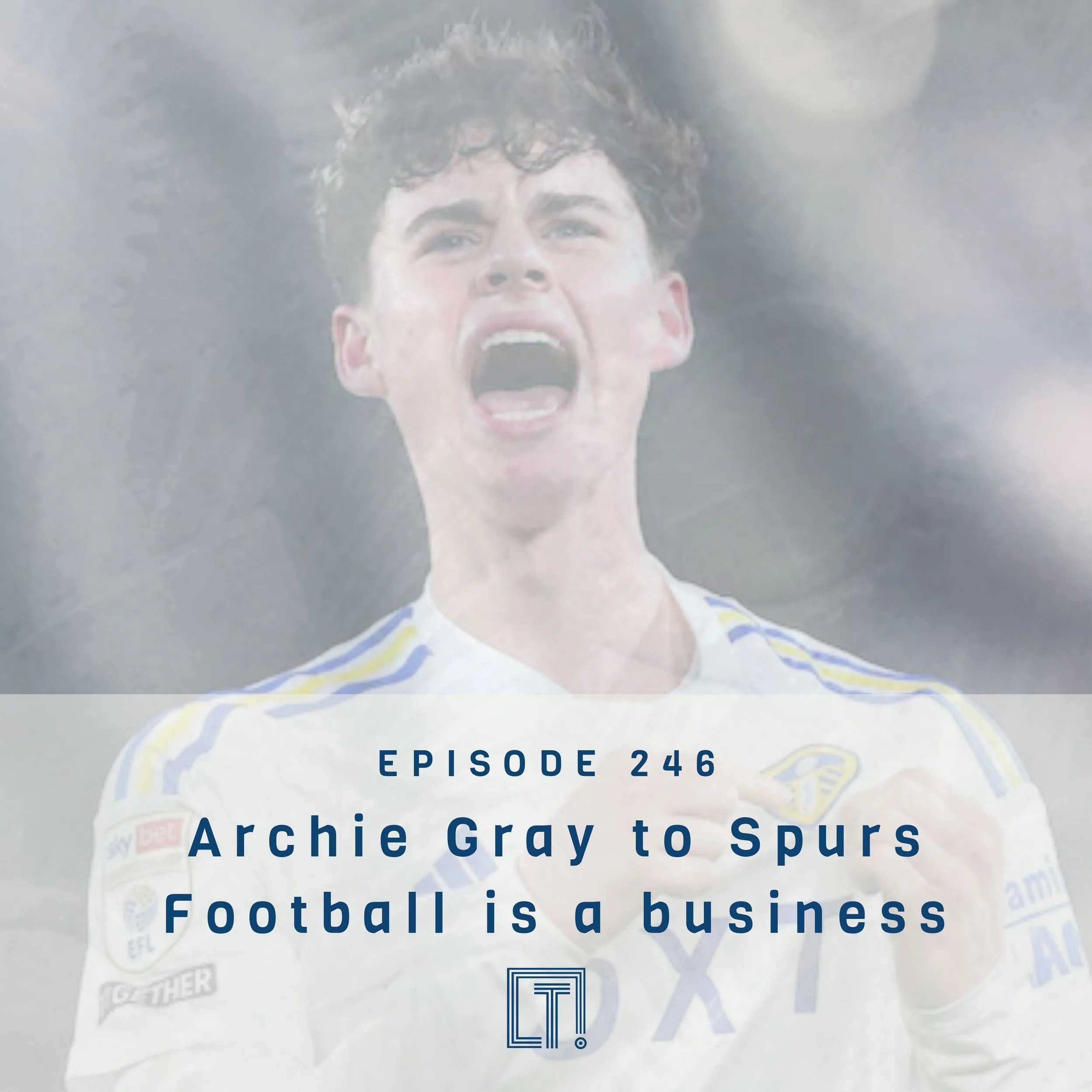 246 | Archie Gray to Spurs - Football is a business