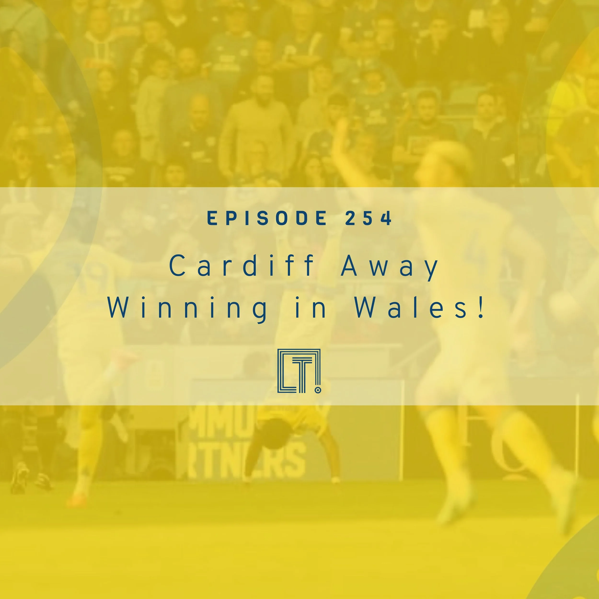 254 | Cardiff Away - Winning in Wales!