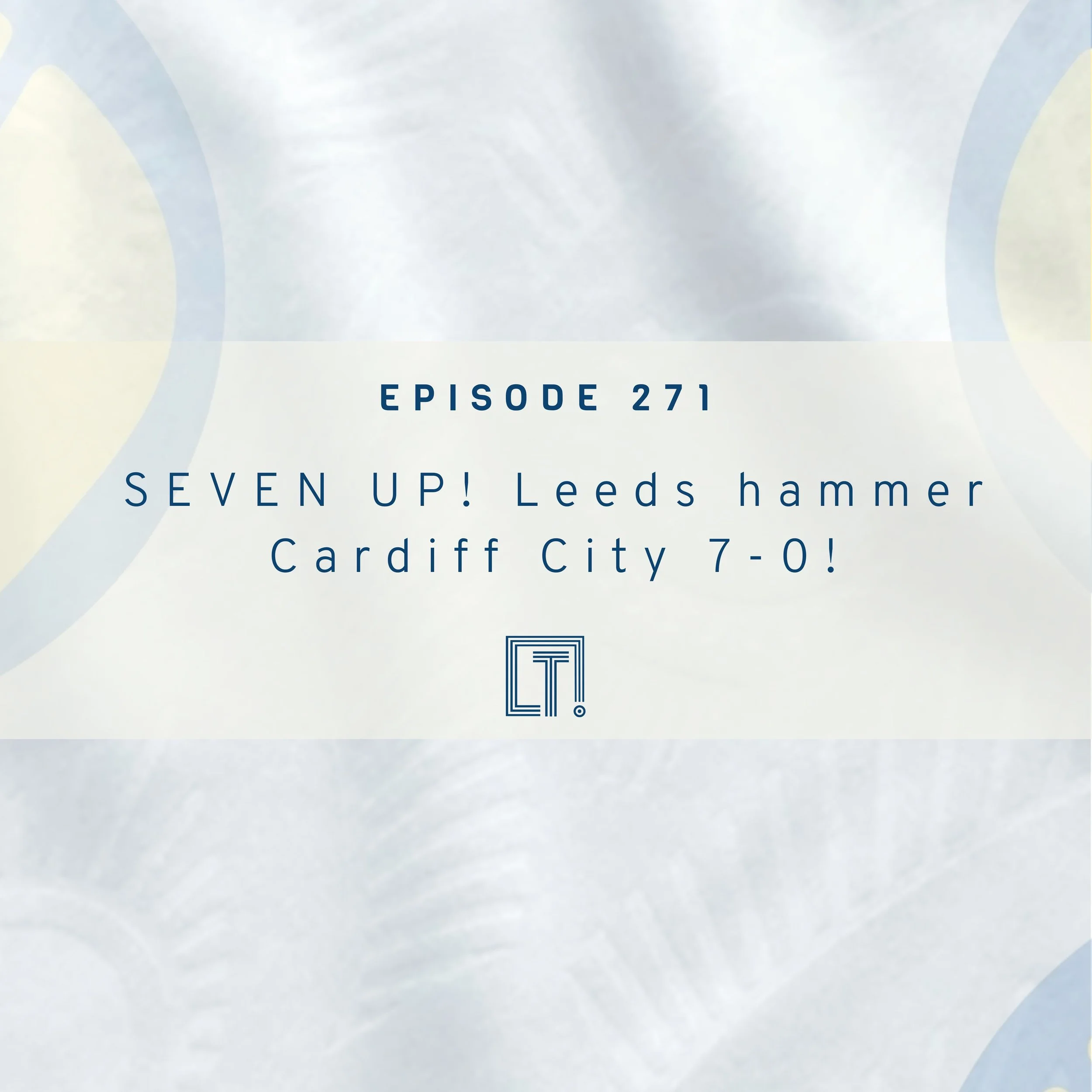 271 - SEVEN UP! Leeds hammer Cardiff 7-0! WEEKLY EPISODE