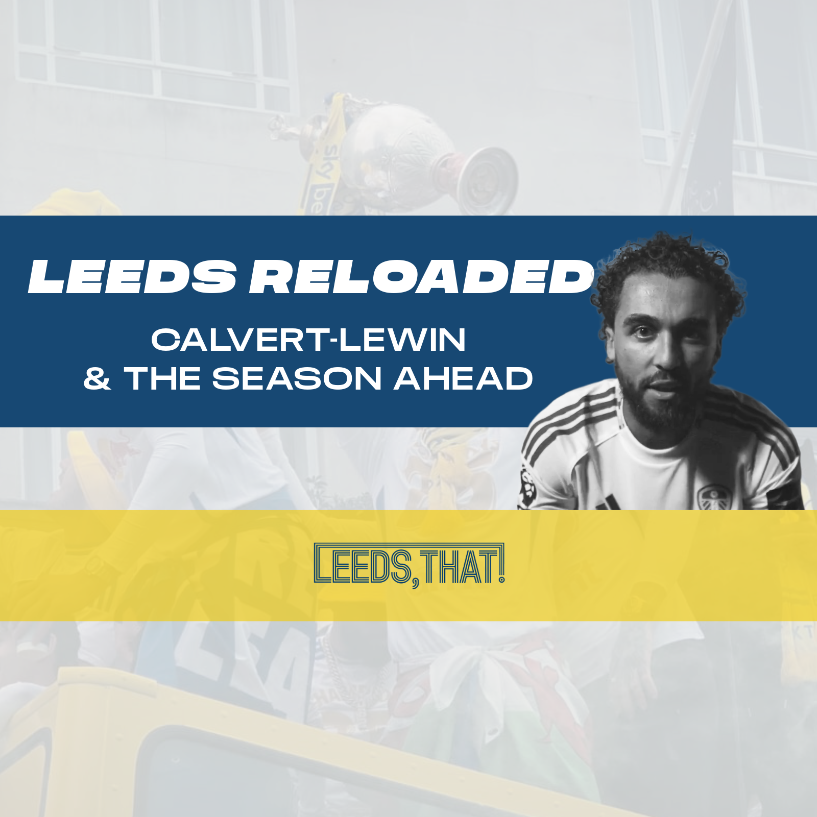 Leeds United Reloaded: Calvert-Lewin &amp; The Season Ahead