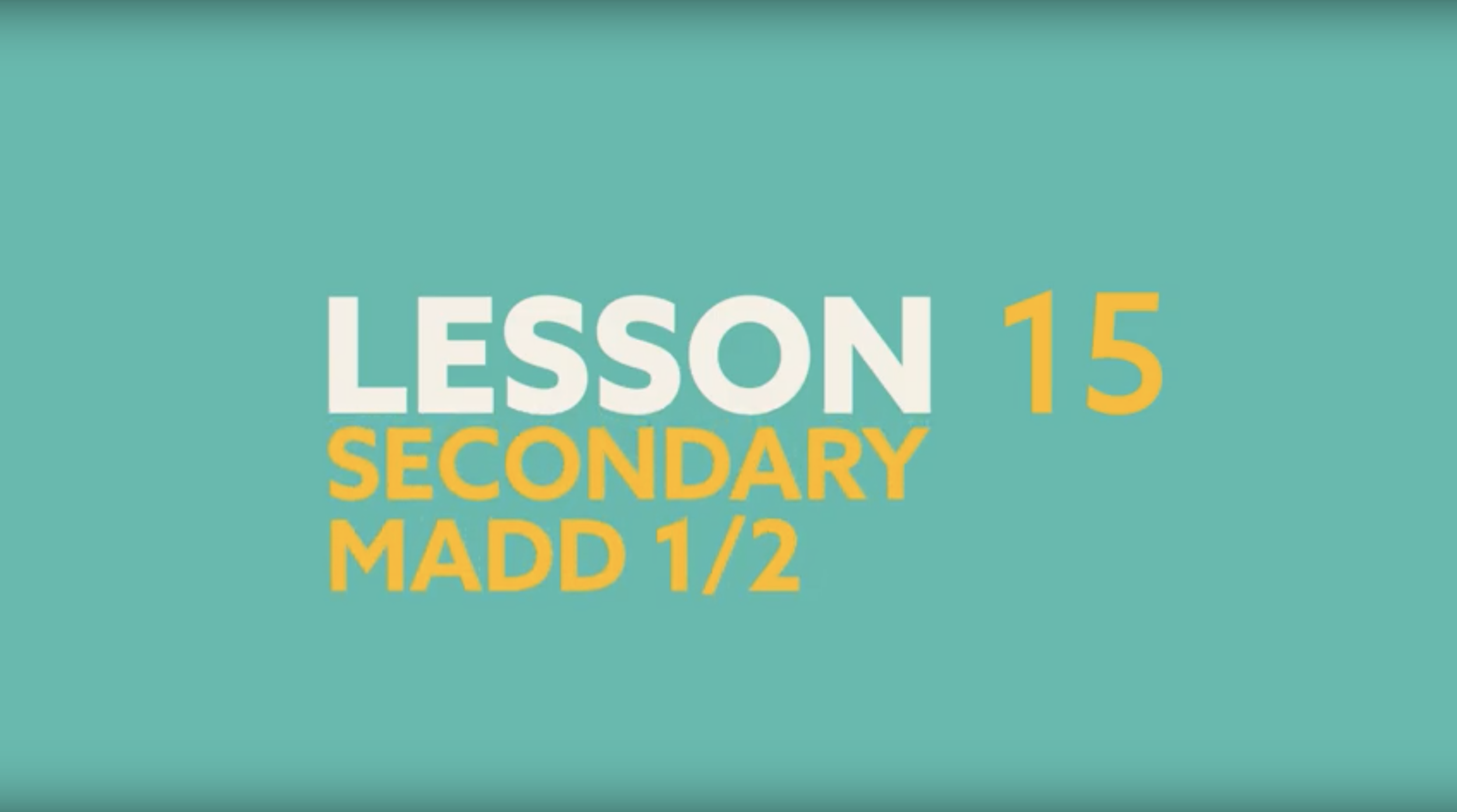 Lesson 15 - Secondary Madd (1/2)