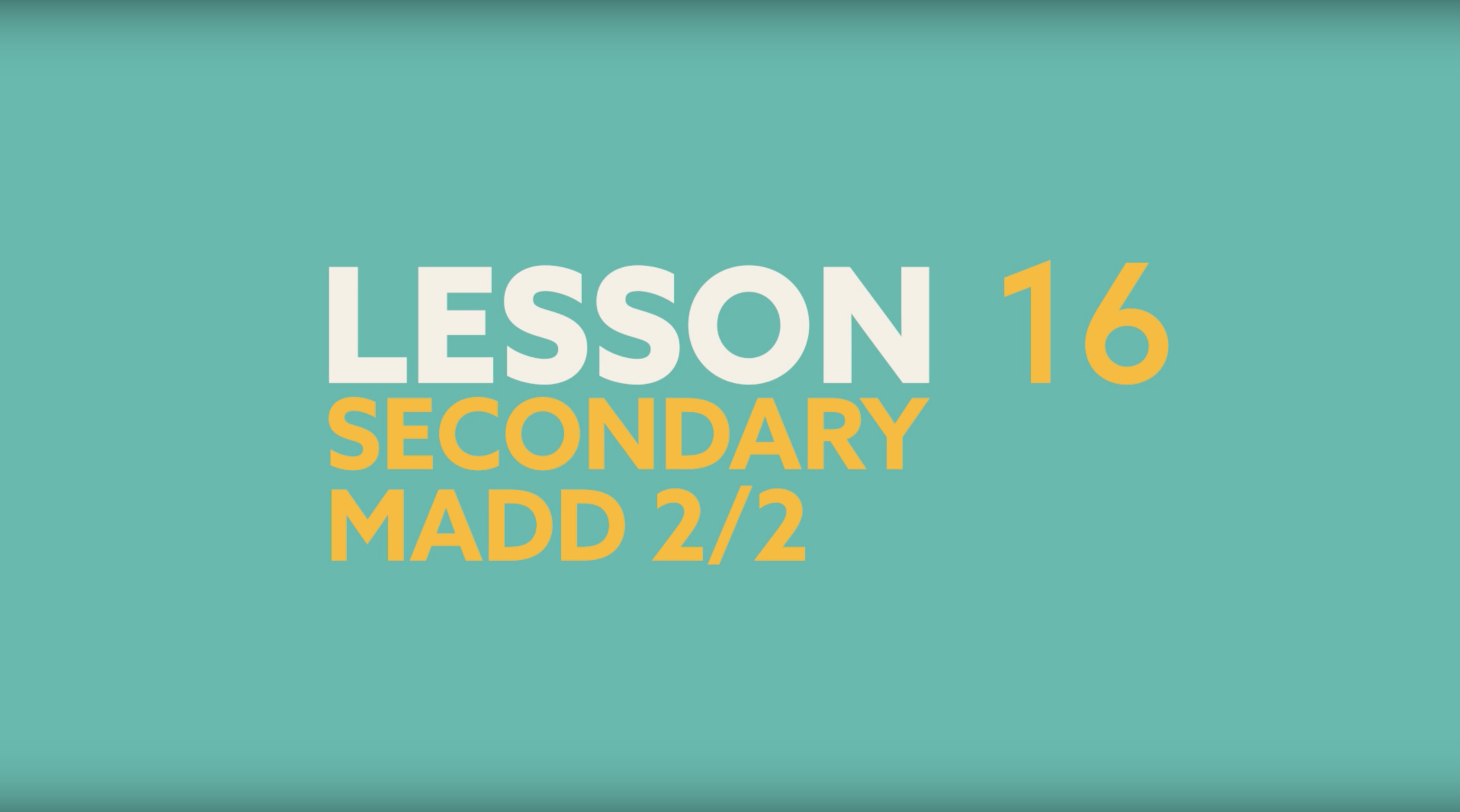 Lesson 16 - Secondary Madd (2/2)
