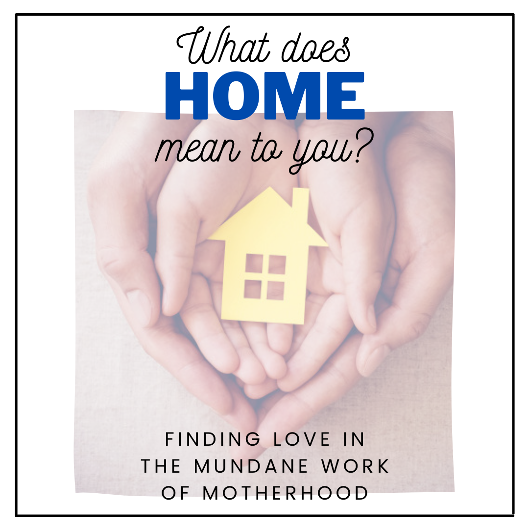 Finding Love in the Mundane Work of Motherhood — Heart & Home Mom