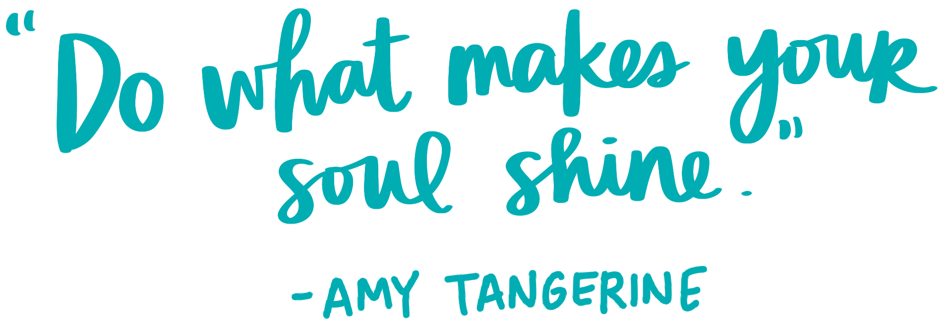 Quote-Do-What-Makes-Your-Soul-Shine-Amy-Tangerine copy.png