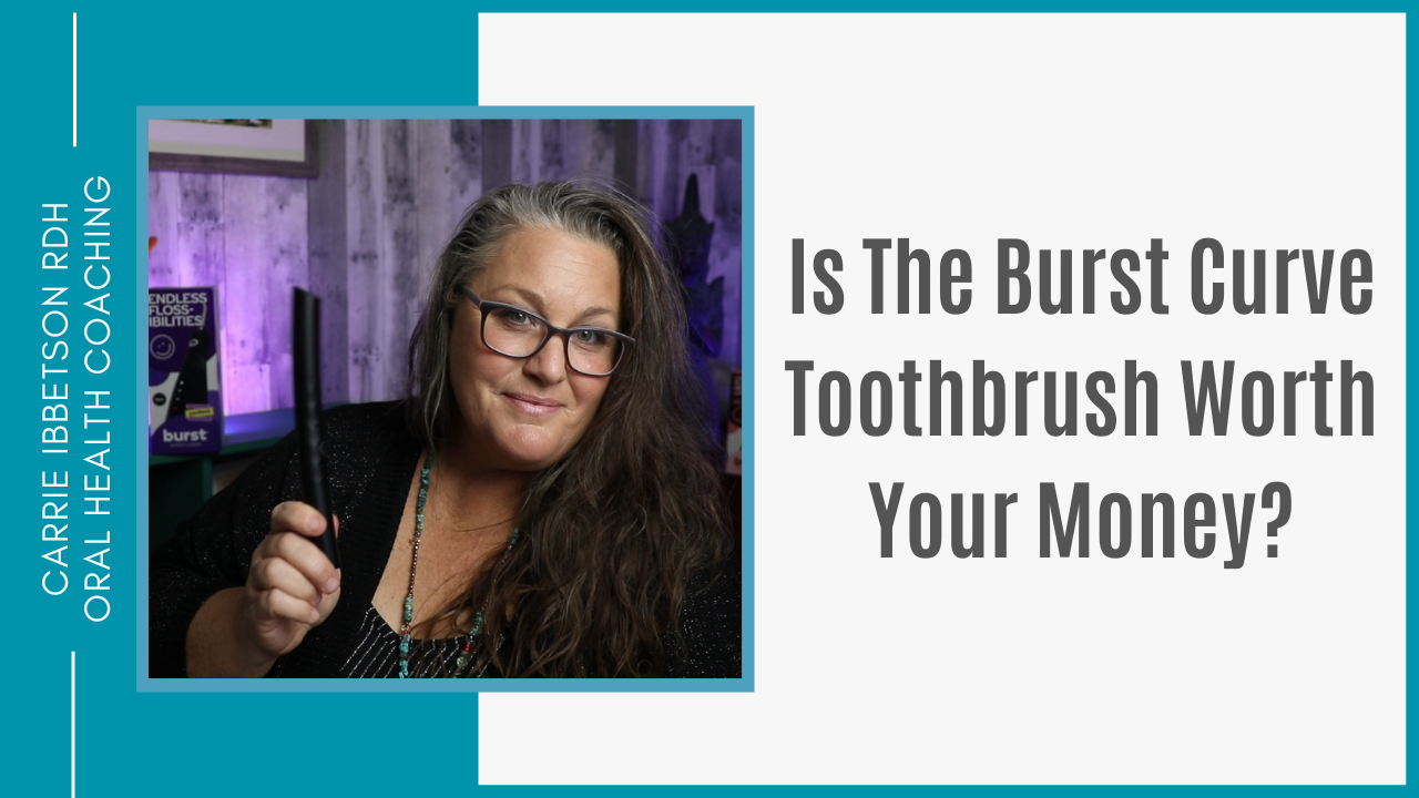The Burst Curve Toothbrush: Is It Worth Your Money? — Carrie Ibbetson RDH