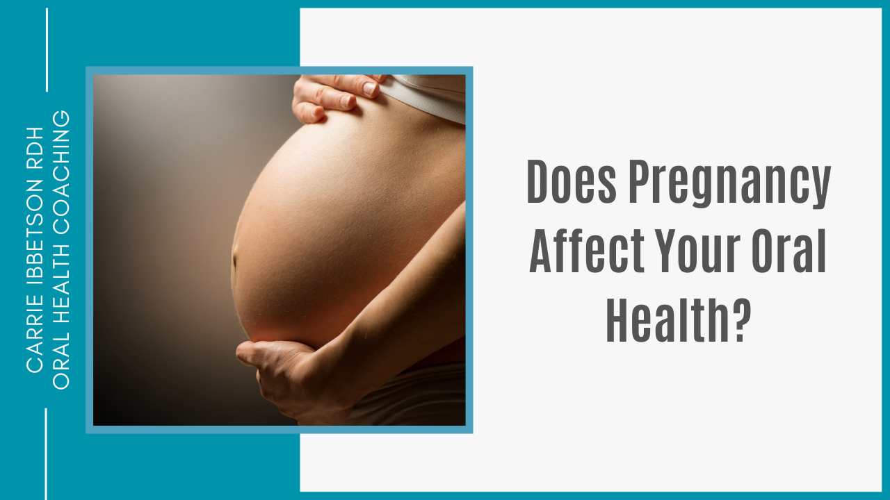 Does Pregnancy Affect Your Oral Health? — Carrie Ibbetson RDH