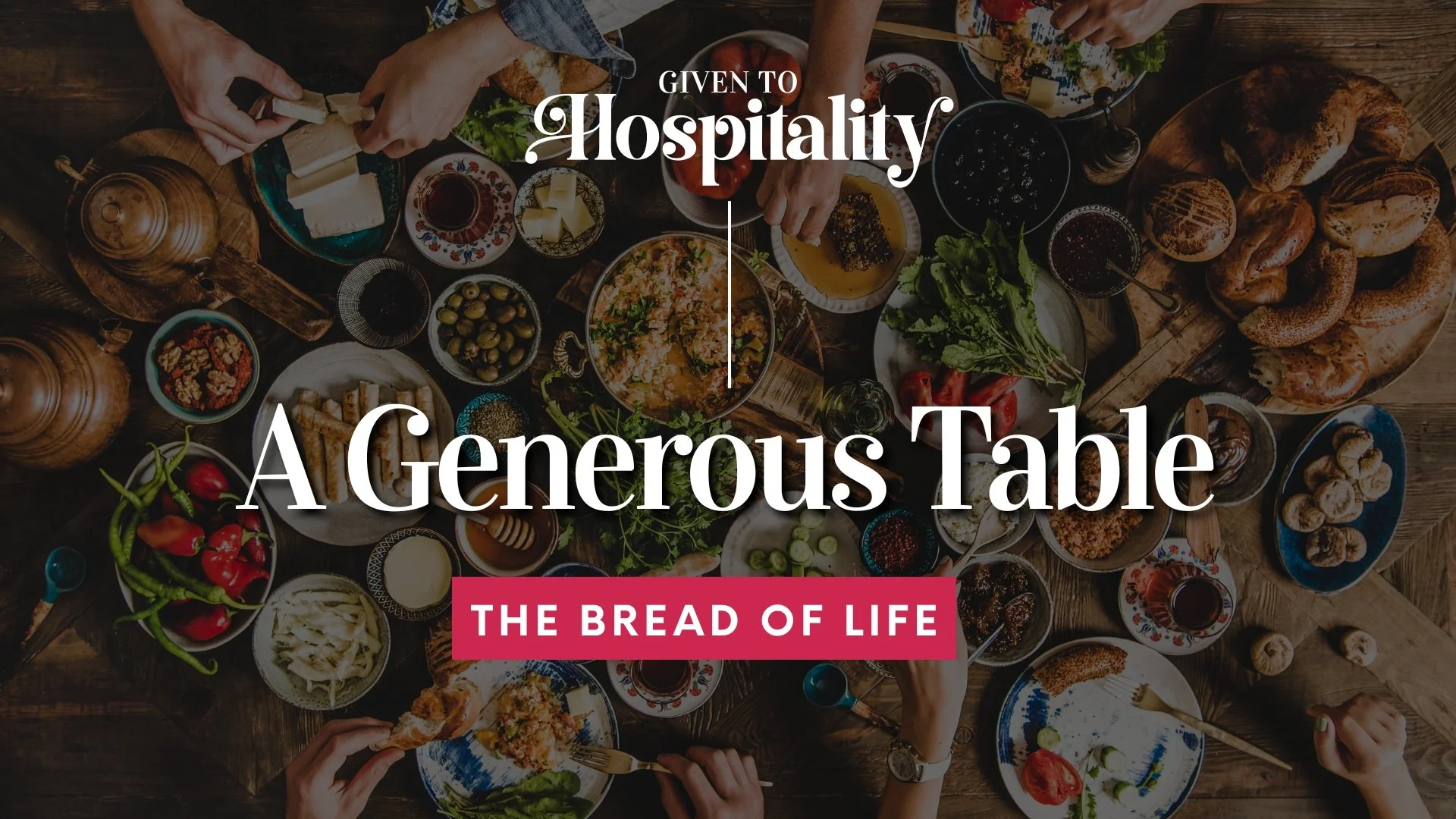 Given to Hospitality - A Generous Table -"The Bread of Life"