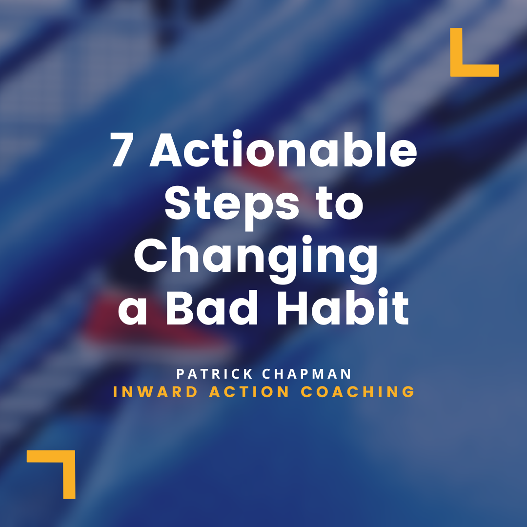 7 Actionable Steps to Changing a Bad Habit