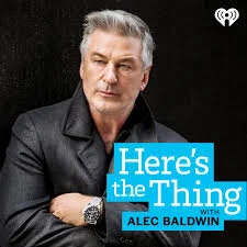 HERE'S THE THING PODCAST WITH ALEC BALDWIN