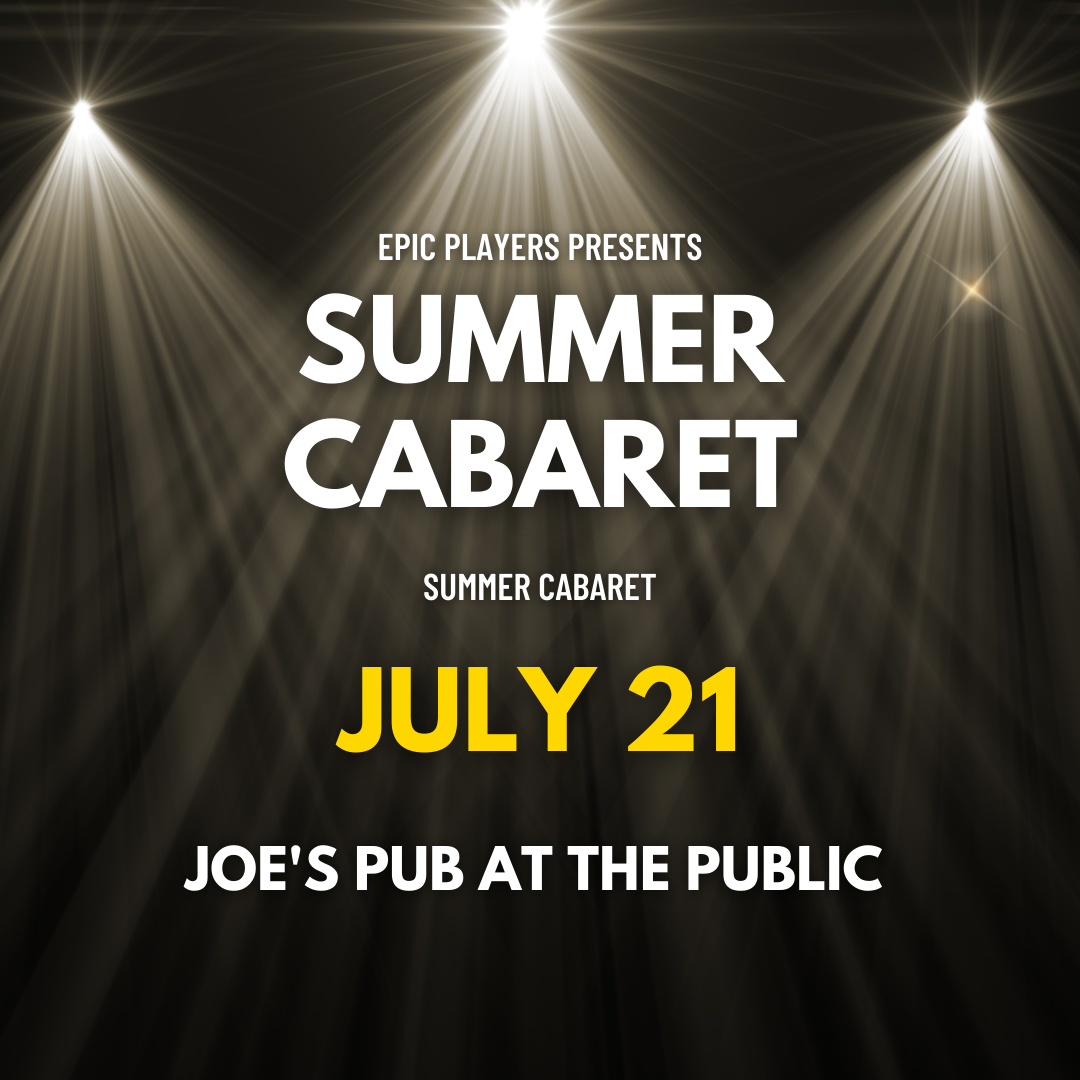 A graphic reads: EPIC Players presents 'Summer Cabaret' July 21, Joe's Pub at the Public