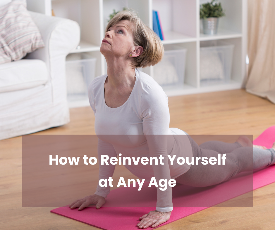 How to Reinvent Yourself at Any Age