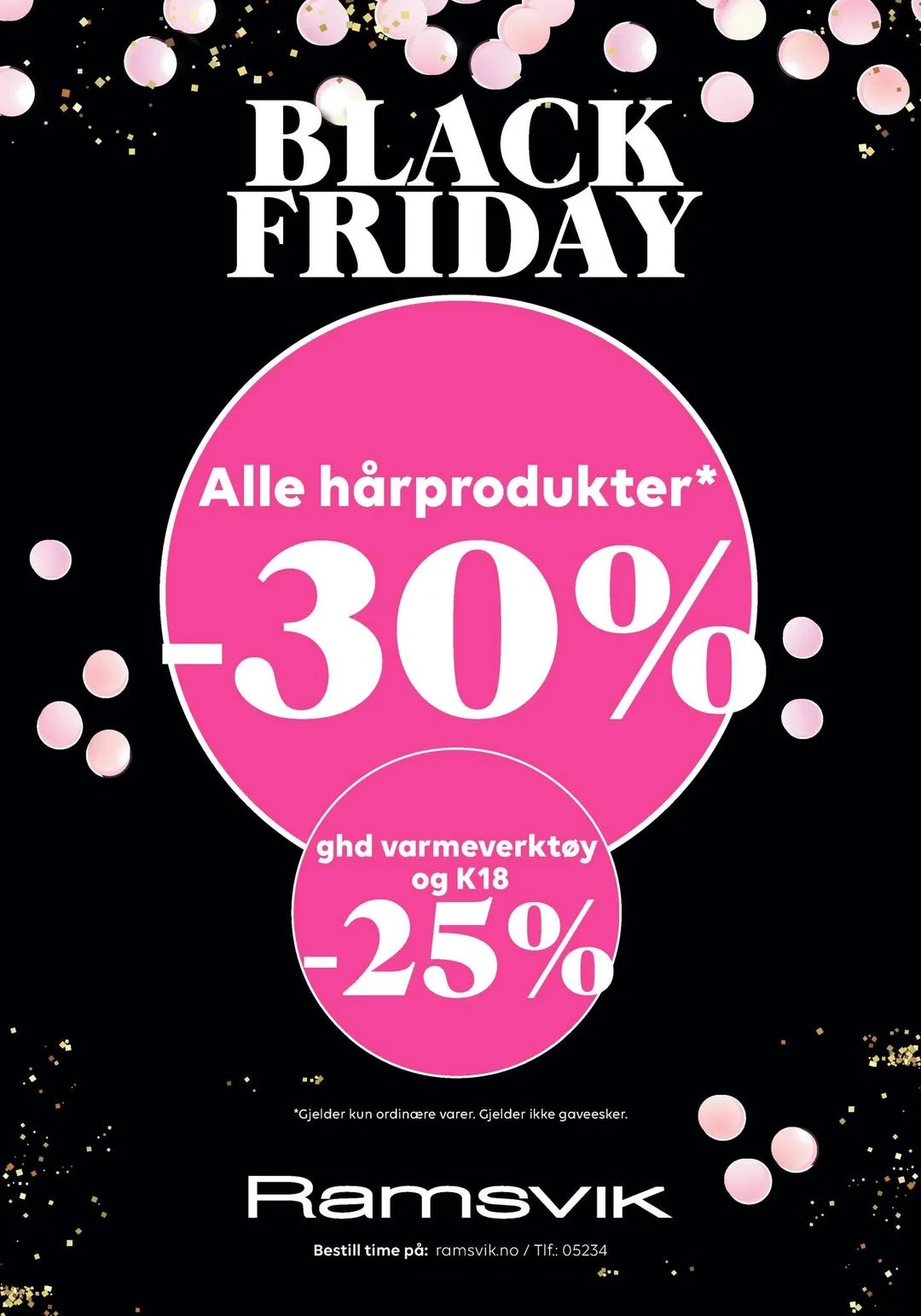 🖤 VELKOMMEN TIL BLACK FRIDAY HOS RAMSVIK og RAMM 🖤 
-30% p&aring; alle produkter til h&aring;r
-25% p&aring; ghd og K18

* Gjelder ordin&aelig;re produkter og ikke gaveesker/julekalender.

Ramsvik Arna og Ramsvik Solheimsviken har i tillegg 20% p&a