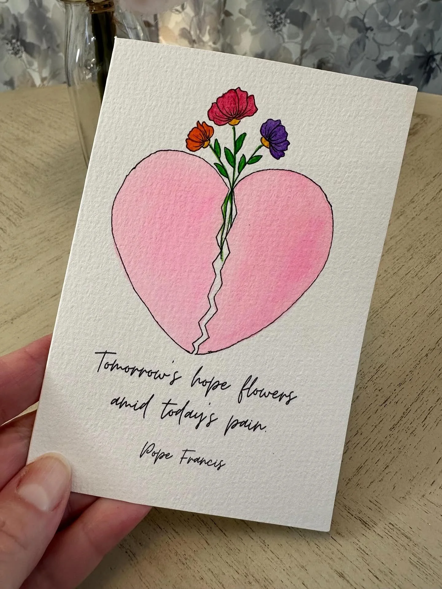 &ldquo;Tomorrow&rsquo;s hope flowers amid today&rsquo;s pain.&rdquo; Pope Francis

Send a little hope and encouragement to a friend in need with my newest watercolor notecard collection. Each card is a hand painted original, varnished for lasting pro