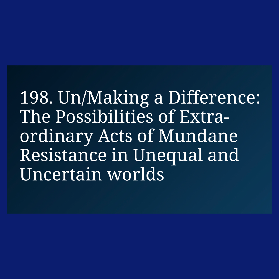 Llamado a presentar propuestas> 198. Un/Making a Difference: The Possibilities of Extra-ordinary Acts of Mundane Resistance in Unequal and Uncertain worlds