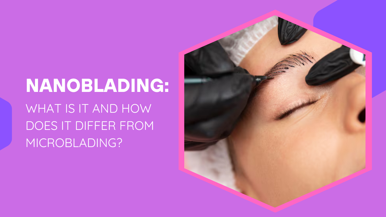 Nanoblading: What is it and How Does it Differ from Microblading?