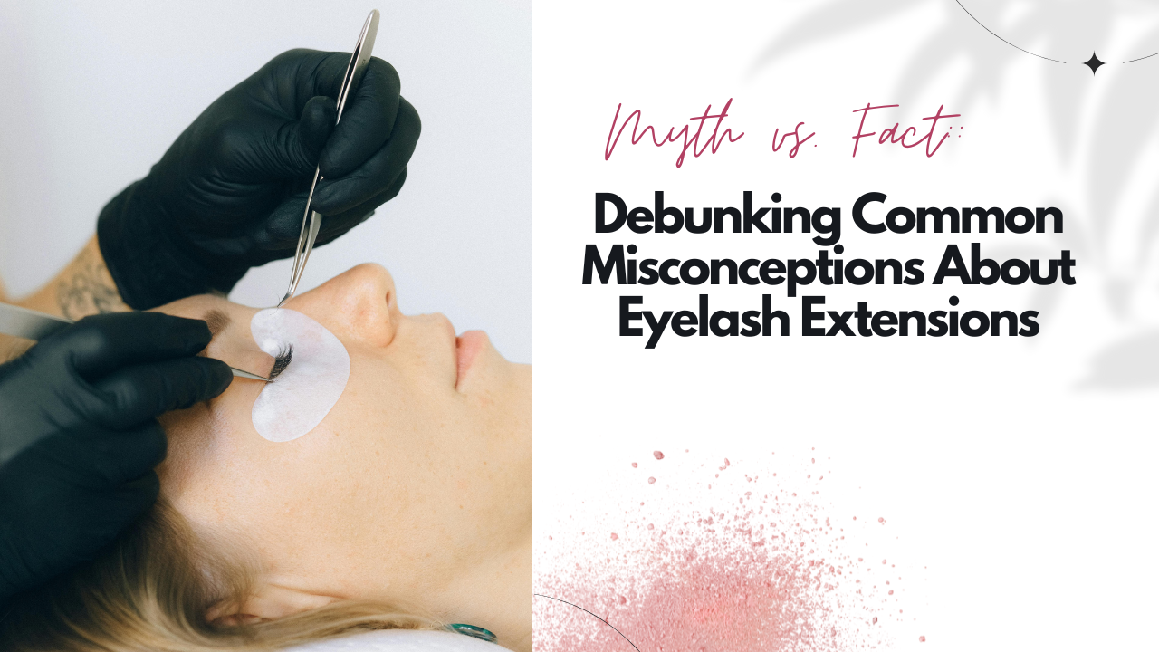 Myth vs. Fact: Debunking Common Misconceptions About Eyelash Extensions