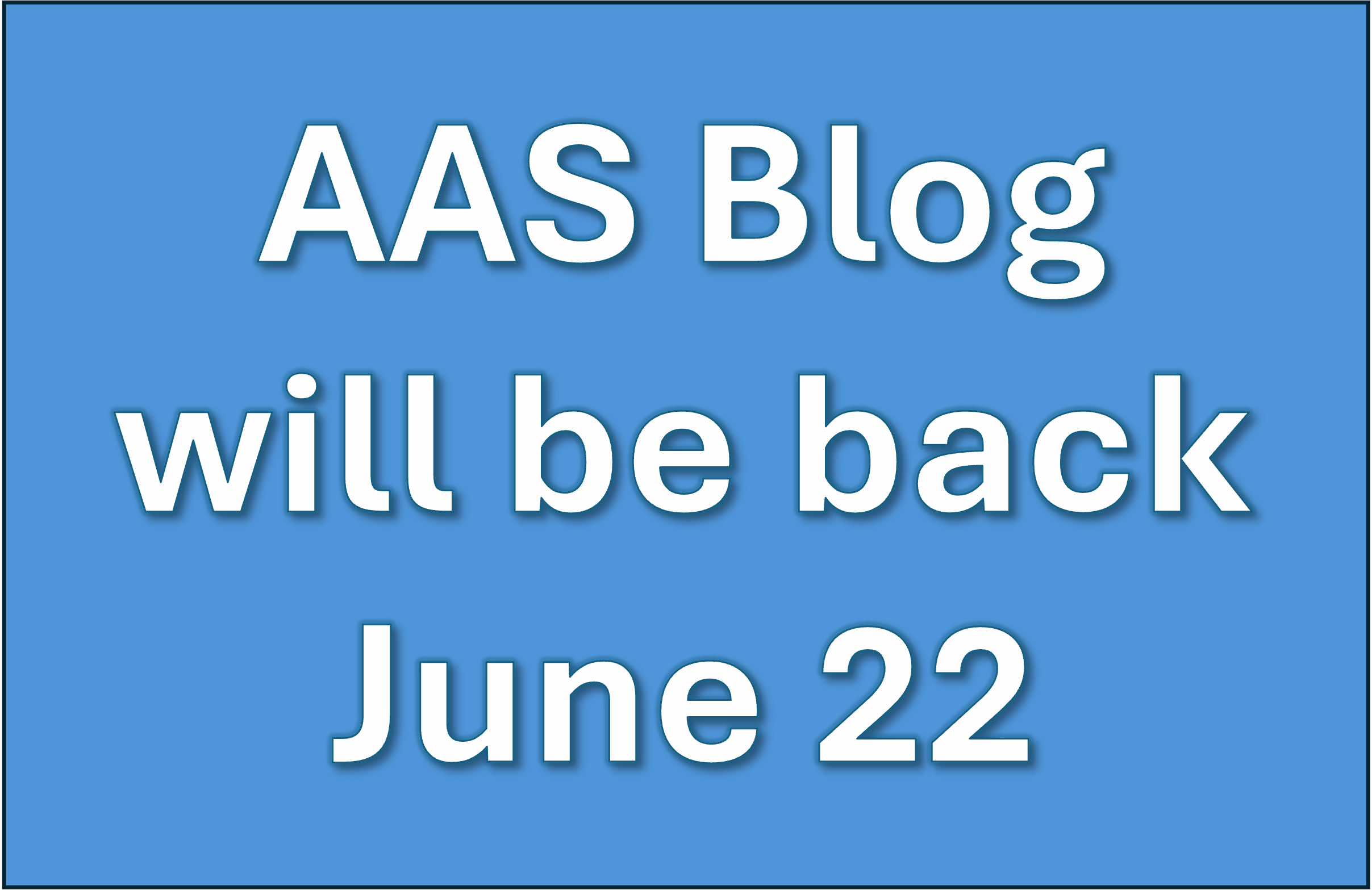 AAS Blog will be back in 2 weeks