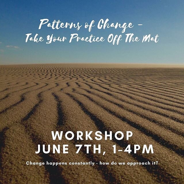 Change happens constantly - How do we respond to it?

In this workshop we will explore what yoga practice can teach us about patterns of change and how we can integrate this knowledge into our everyday lives off the mat. 
What: Patterns of Change - T