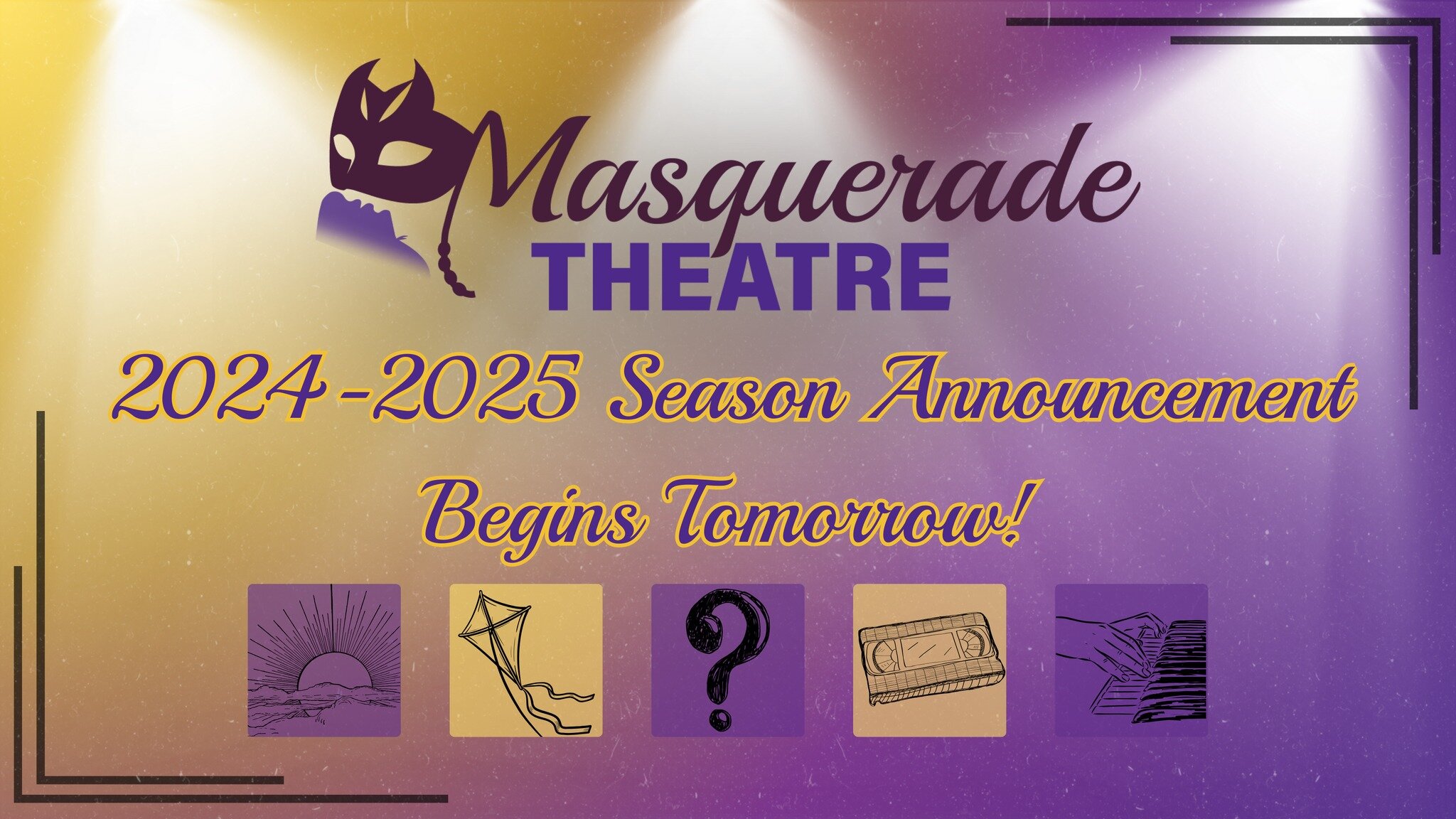 The time has arrived! The Season of Masquerade is upon us!

With our FIRST EVER full season almost completed, we have heard the cries of &quot;what's next?&quot; and are ready to deliver on another year of intimate theatre in our black box! Starting 