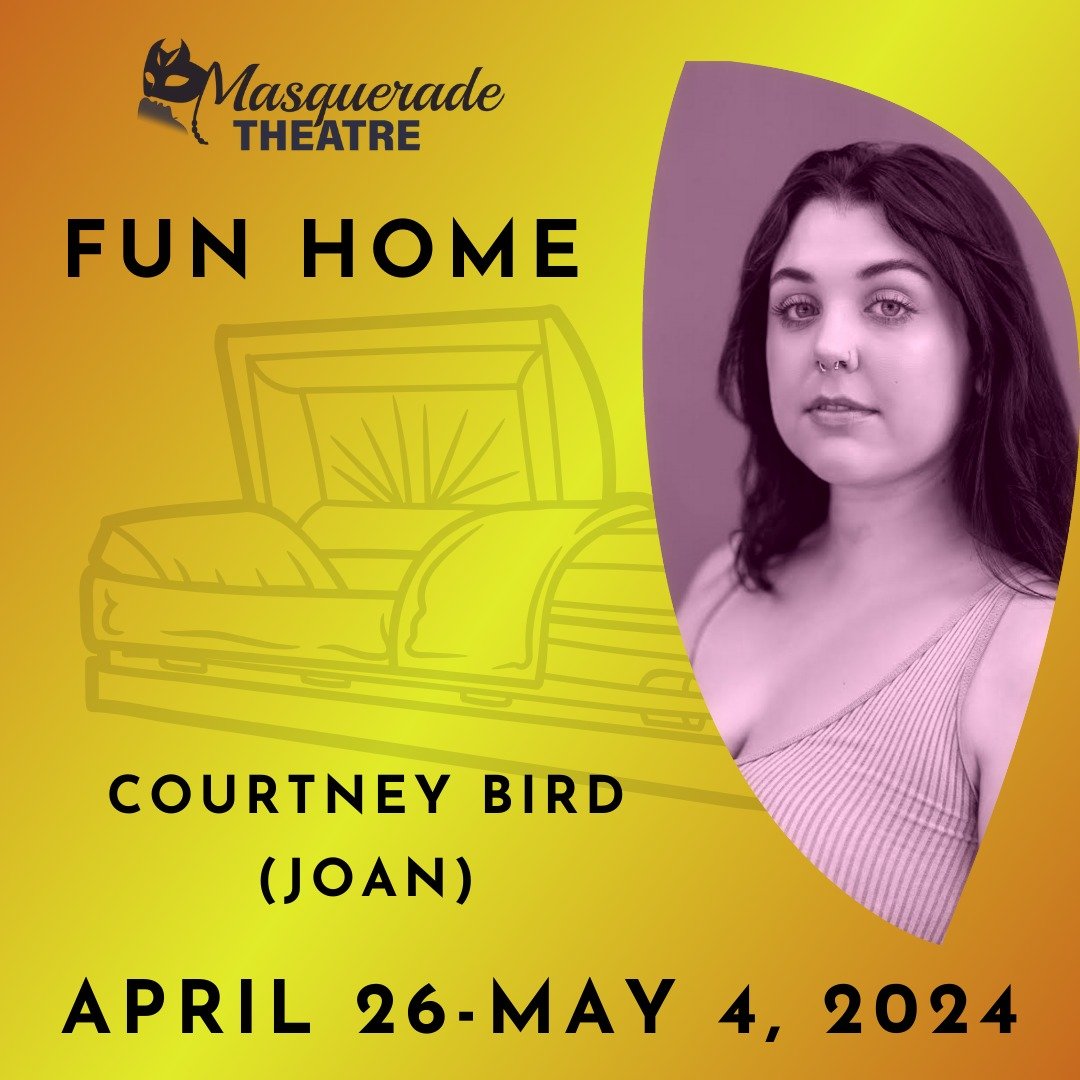 FUN HOME CAST SPOTLIGHT: Courtney Bird [JOAN]
(She/They) is back on the Masquerade stage after last being seen in Almost, Maine in December. Having received her BFA in Musical Theatre from The University of the Arts, she is the Outreach Coordinator a