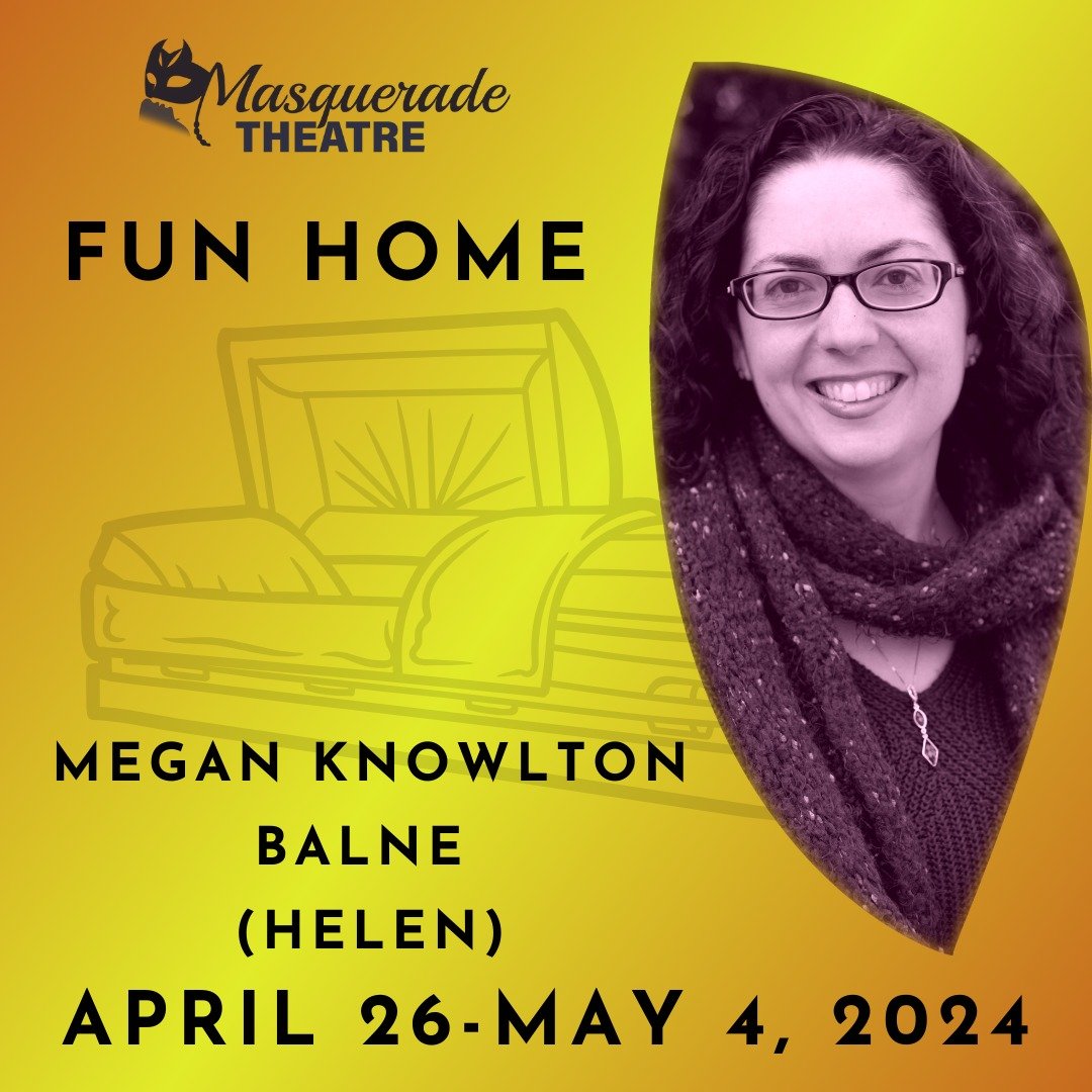 FUN HOME CAST SPOTLIGHT: Megan Knowlton Balne [HELEN]
(She/Her) Megan is the Co-Founder of Masquerade Theatre and thrilled to be realizing her dream by serving as Artistic Director. Megan graduated from Ramapo College with her degree in Theatre and a
