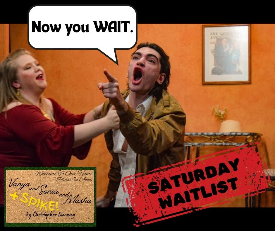 The Saturday Matinee of Vanya and Sonia and Masha and Spike is now SOLD OUT and using a waitlist system! Join the waitlist online through our tickets page.

Haven't secured a ticket yet? You've got two other chances to see this hilarious gang! TOMORR