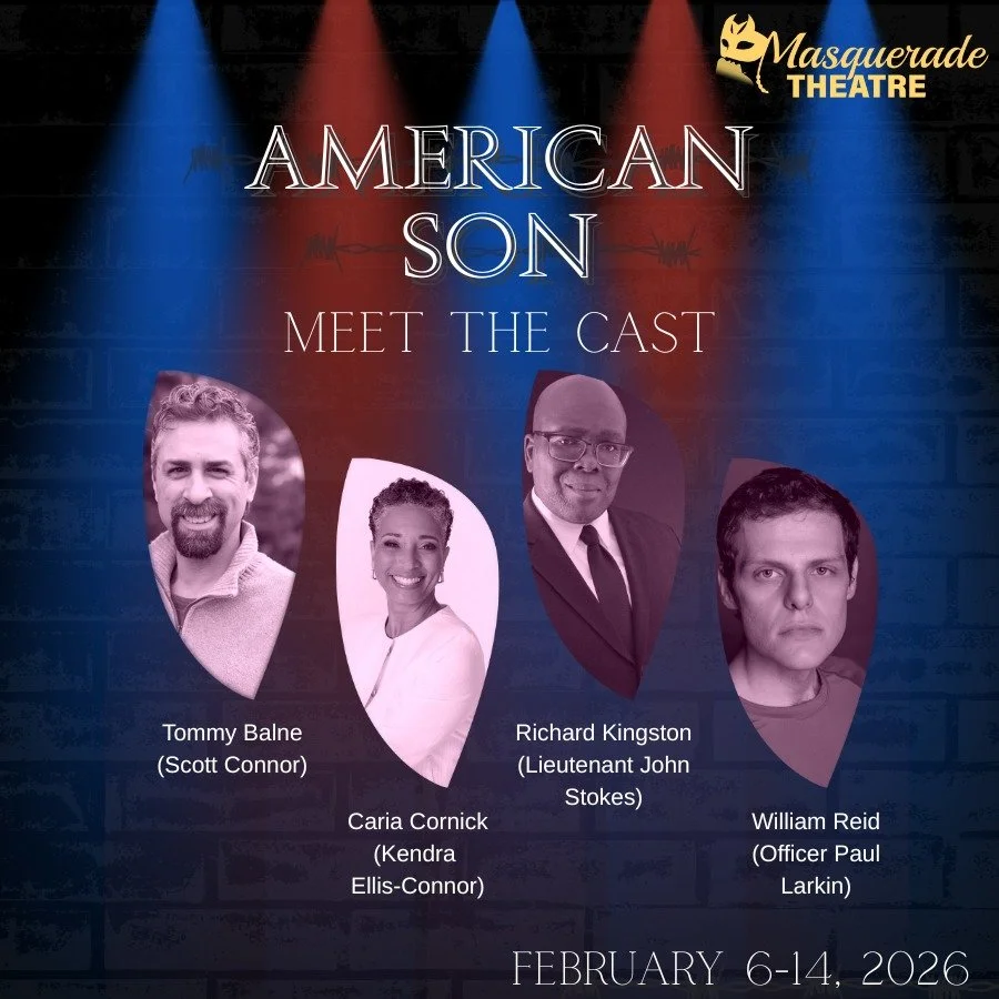 Happy New Year from Masquerade Theatre!  Rehearsals are underway for our next production, American Son, coming just in time for Black History month.  Playing February 6-14.  Meet this talented cast!