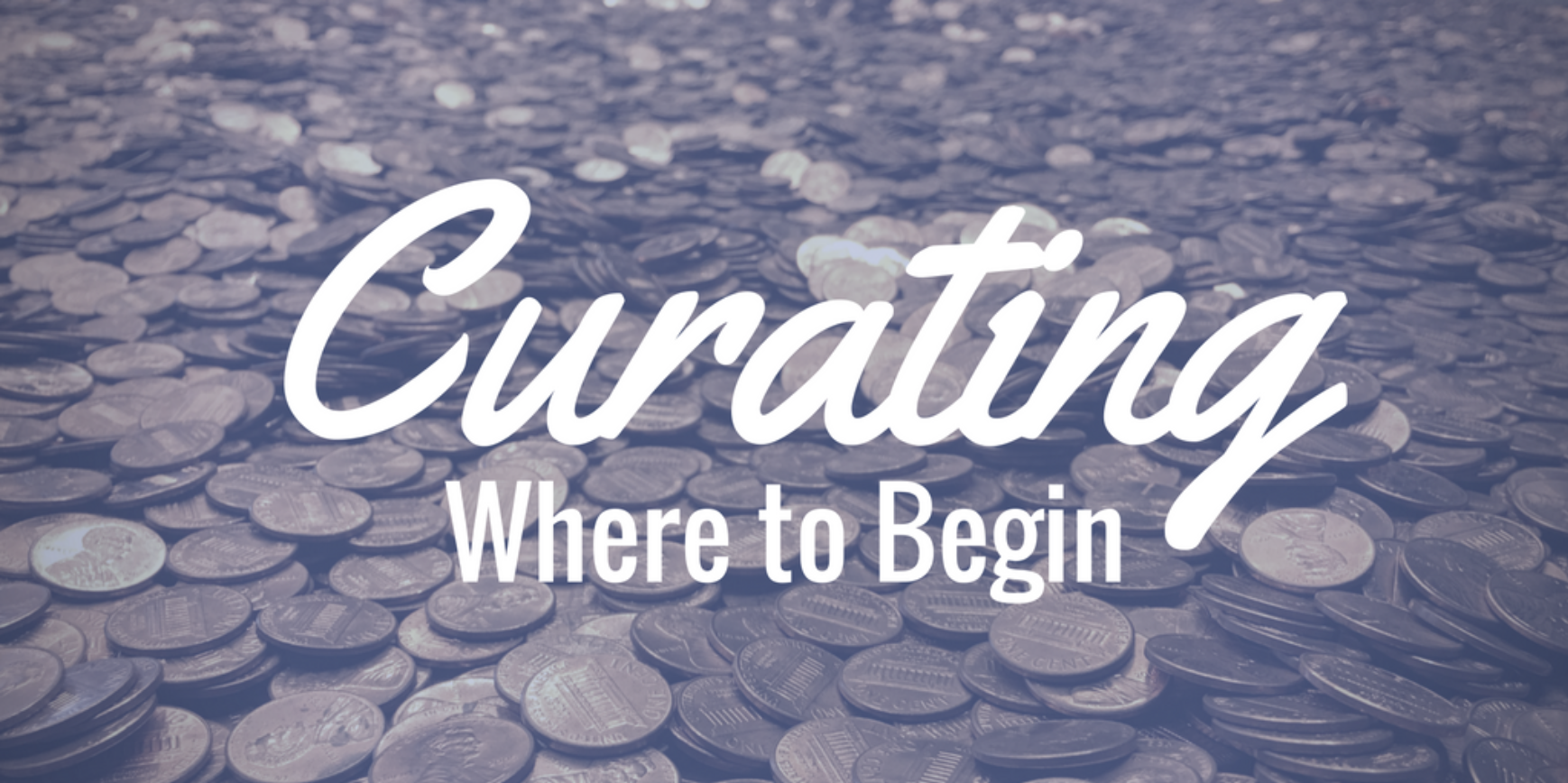 Curating: Where to Begin