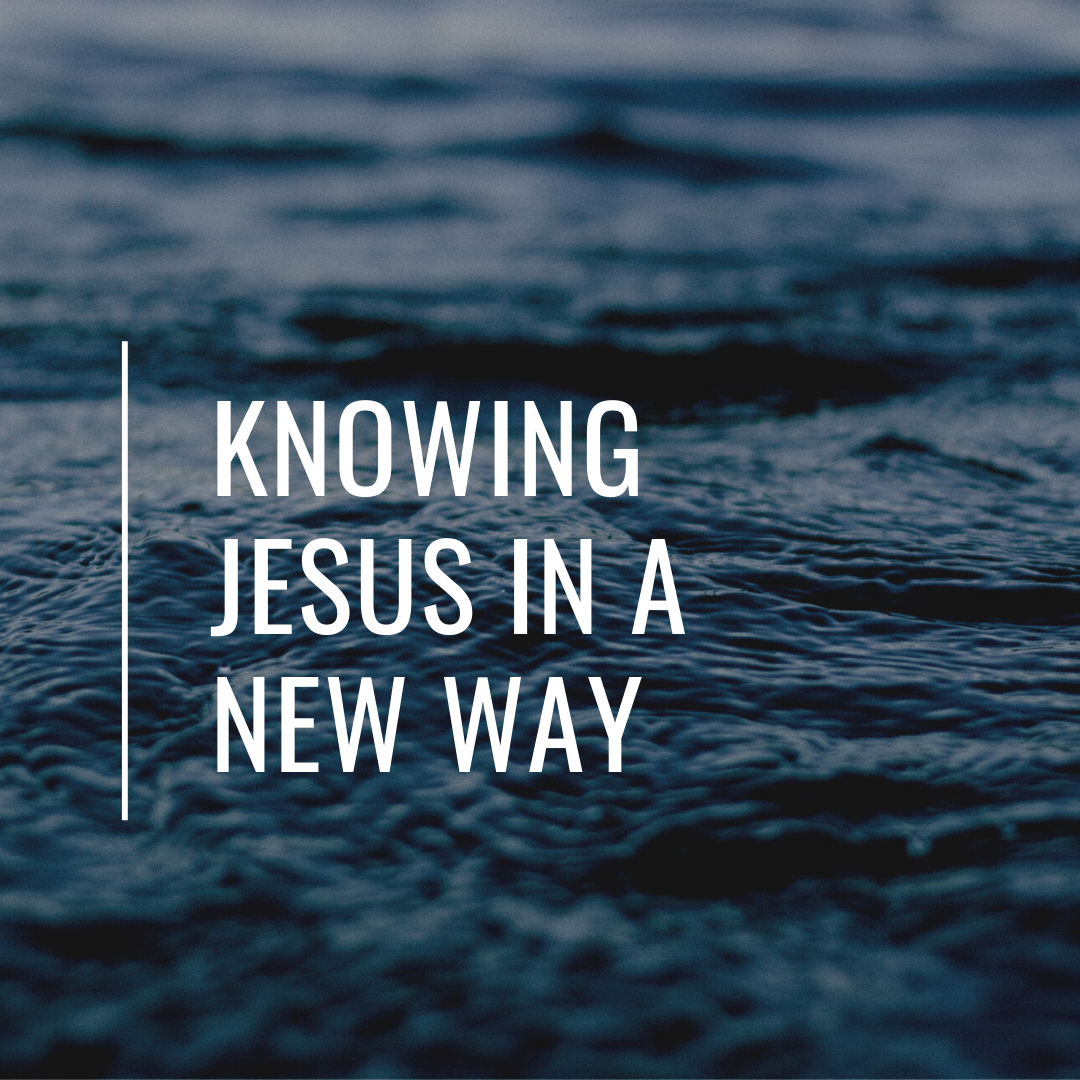 KNOWING JESUS IN A NEW WAY