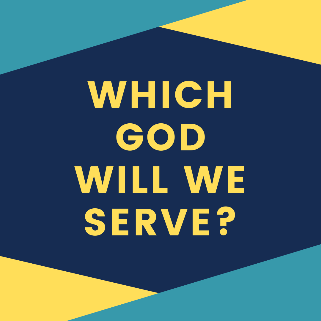 WHICH GOD WILL WE SERVE?