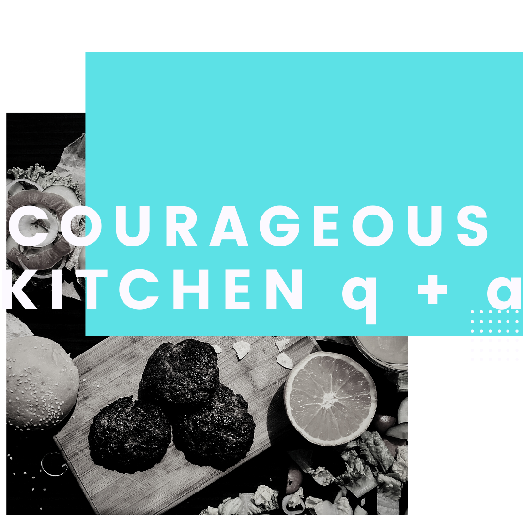 COURAGEOUS KITCHENS Q + A
