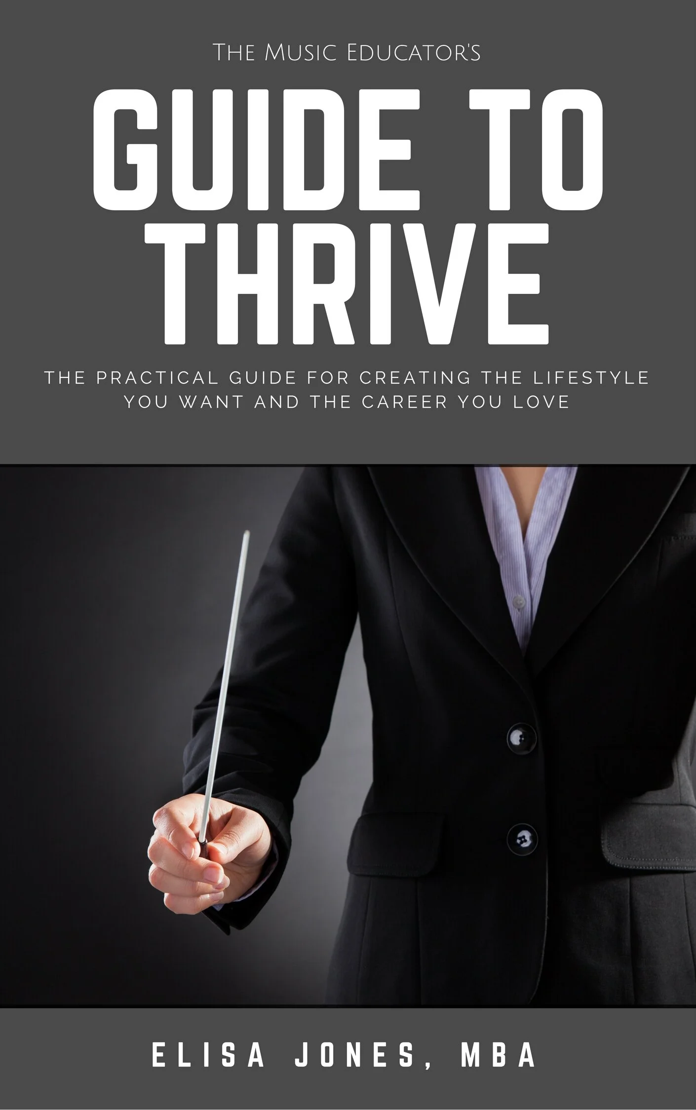 Music Educator's Guide to Thrive: The Practical Guide to Creating the Lifestyle You Want and the Career You Love