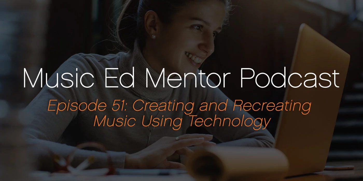 Music Ed Mentor Podcast #051: Creating and Recreating Music Using Technology