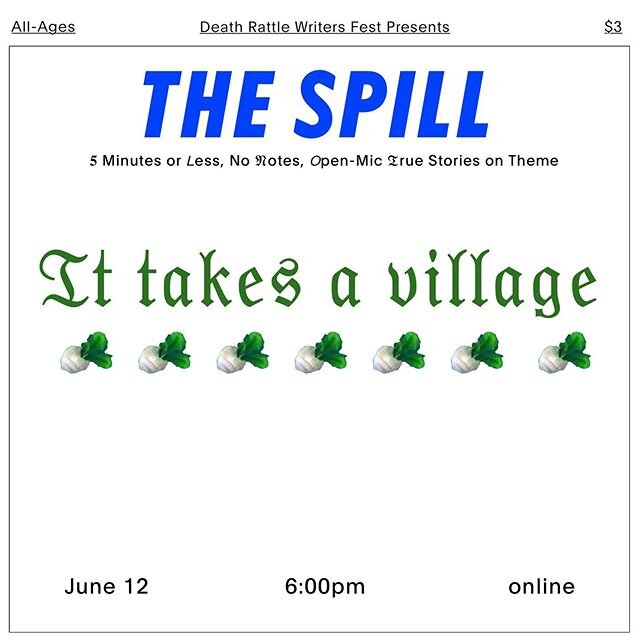 You are invited to the first virtual Spill!⁣ We will be hosting an online Zoom meeting for ⁣The Spill: It Takes a Village⁣
⁣
These stories are, as always, ⁣
𝟓 Minutes or 𝘓ess, No 𝔑otes, 𝘖pen-Mic 𝔗rue Stories ⁣
on the theme: It Takes a Village⁣
⁣