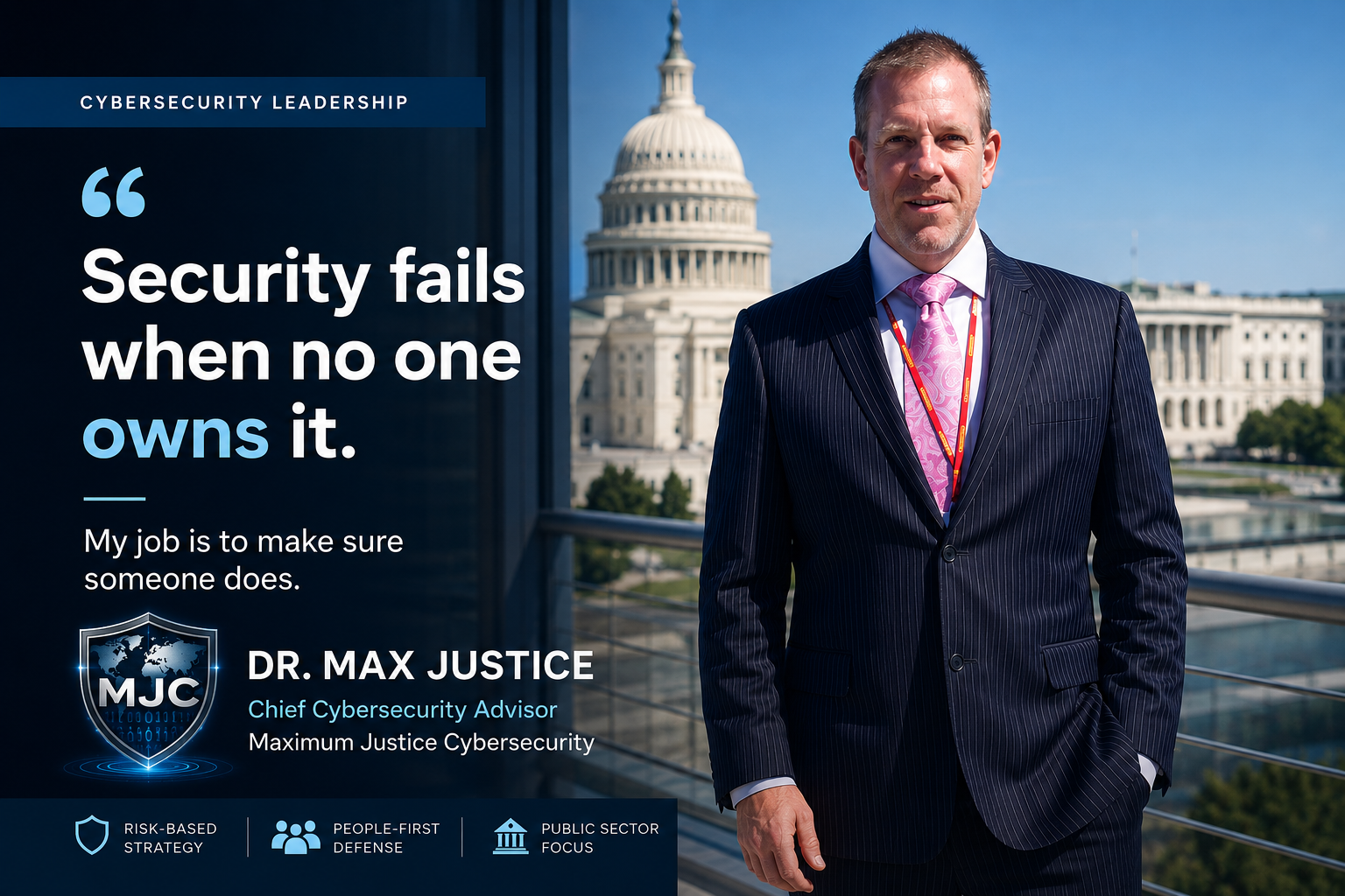 A professional man in a suit standing on a balcony with the U.S. Capitol building in the background. The image includes a quote about cybersecurity leadership, attributed to Dr. Max Justice, Chief Cybersecurity Advisor at Maximum Justice Cybersecurity, with icons for risk-based strategy, people-first defense, and public sector focus.