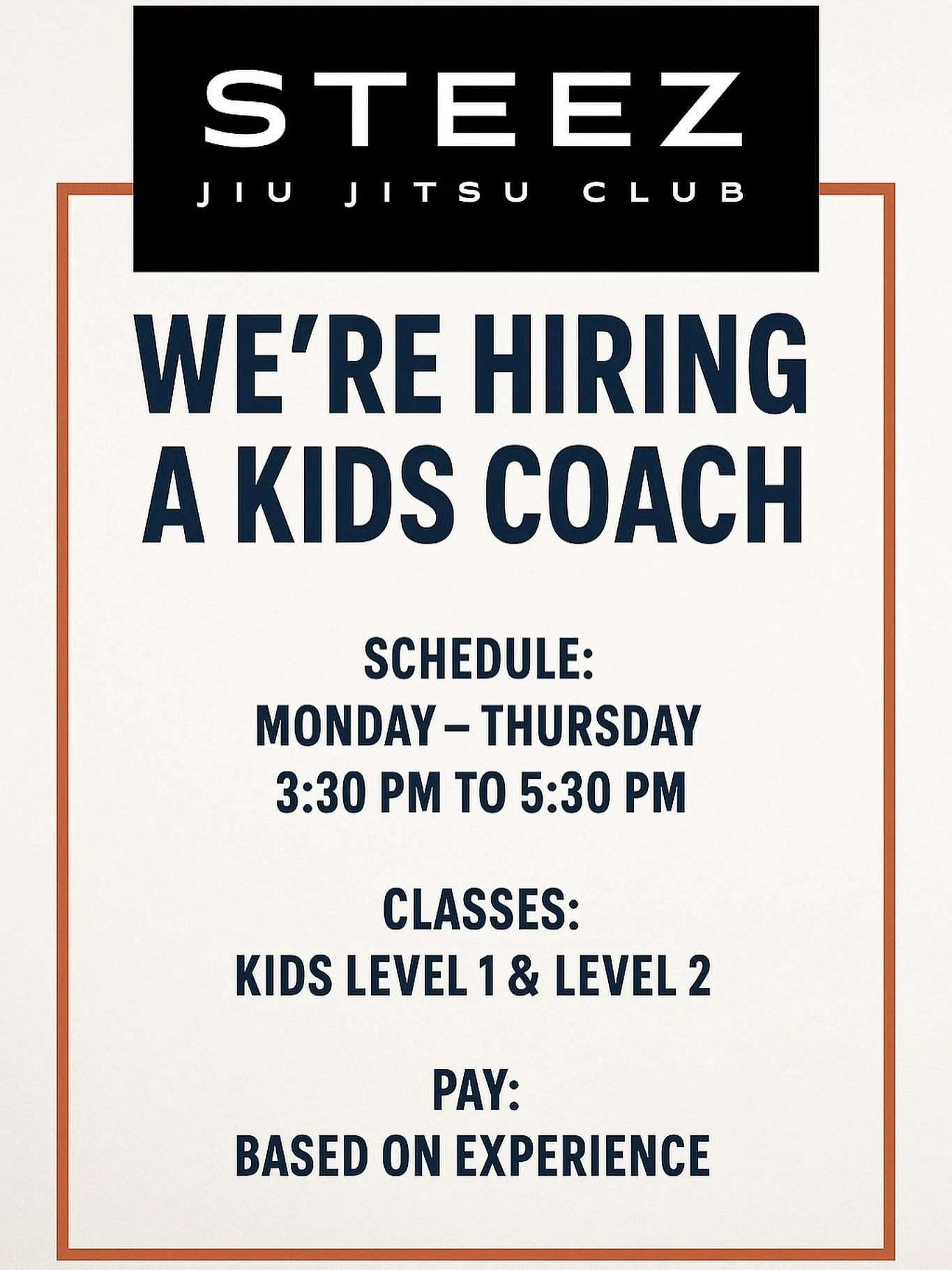 We&rsquo;re Hiring a Kids Coach! 

Steez Jiu-Jitsu Club is looking for a motivated and positive coach to join our team!

🗓 Schedule: Monday &ndash; Thursday, 3:30 PM to 5:30 PM
👦🏽 Classes: Kids Level 1 &amp; Level 2
💰 Pay: Based on experience

If