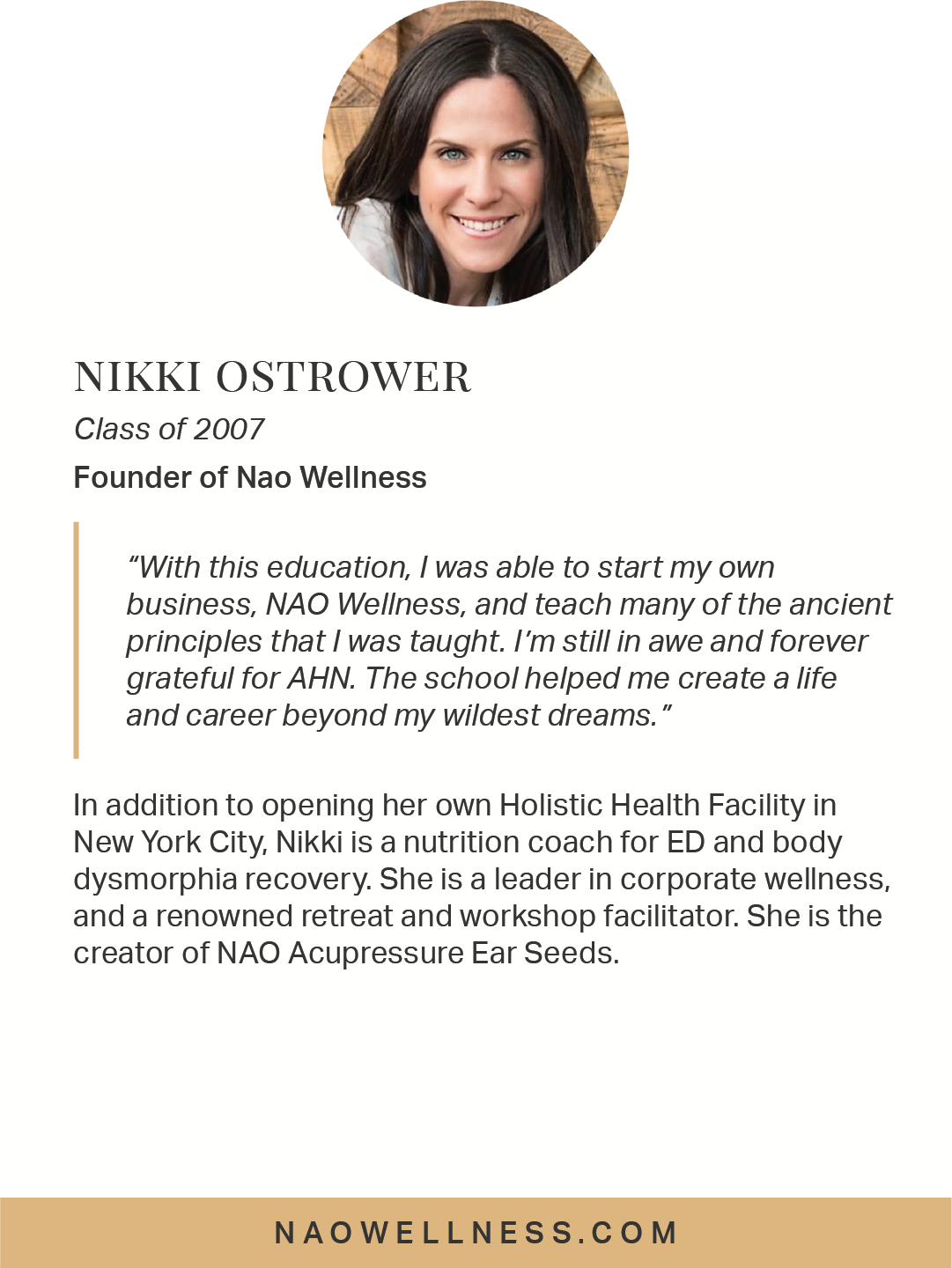  In addition to opening her own Holistic Health Facility in NYC, Nikki is a nutrition coach for ED and body dysmorphia recovery, a leader in corporate wellness, and a renowned retreat facilitator. She is the creator of NAO Acupressure Ear Seeds. 