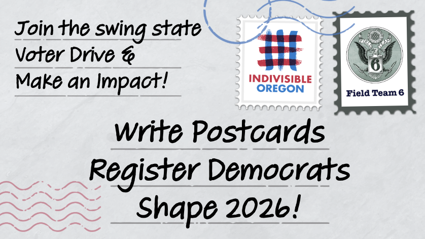 WRITE Voter Registration Post Cards on TUESDAYS  with Indivisible Oregon & Field Team 6
