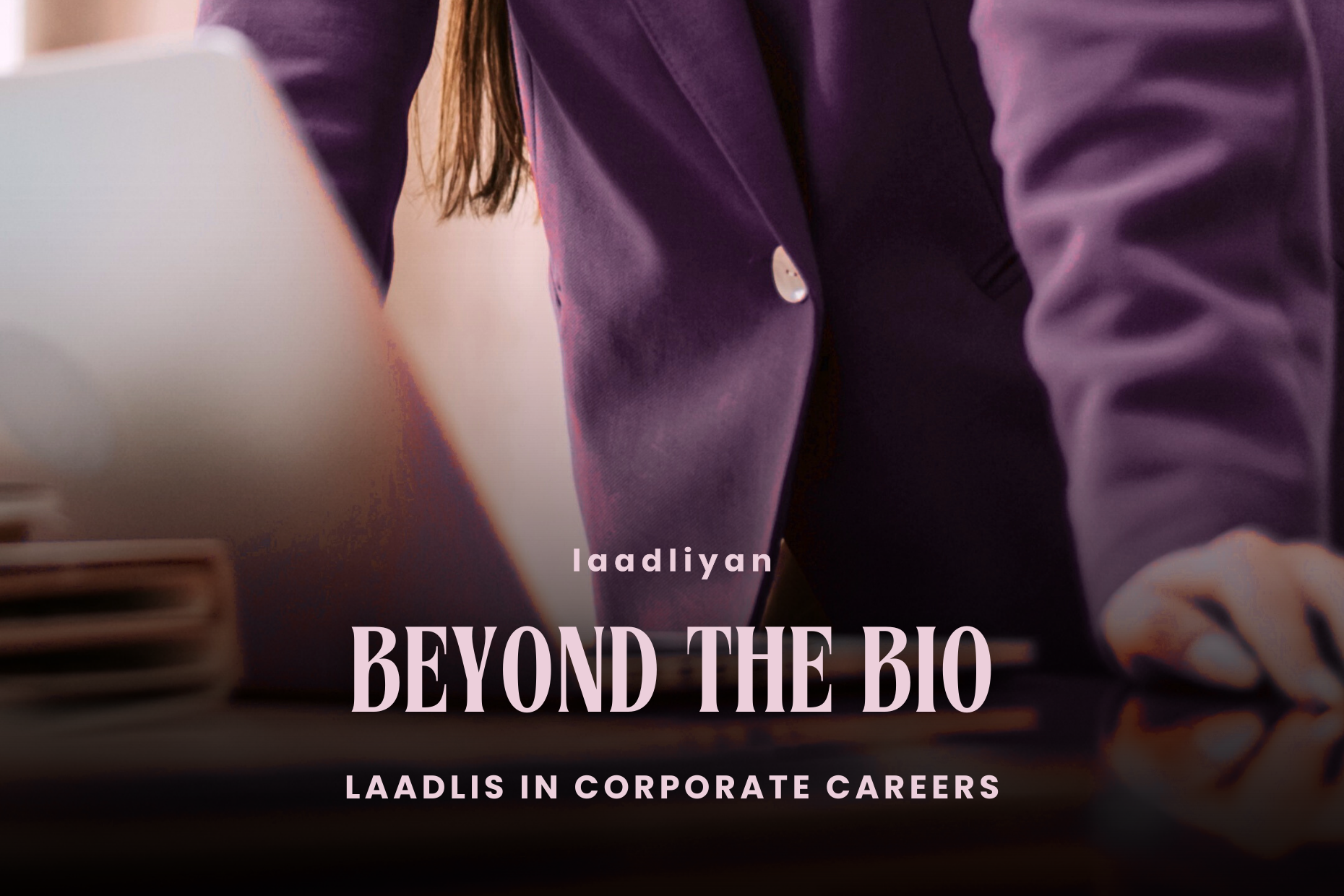 Beyond the Bio: Corporate Laadlis