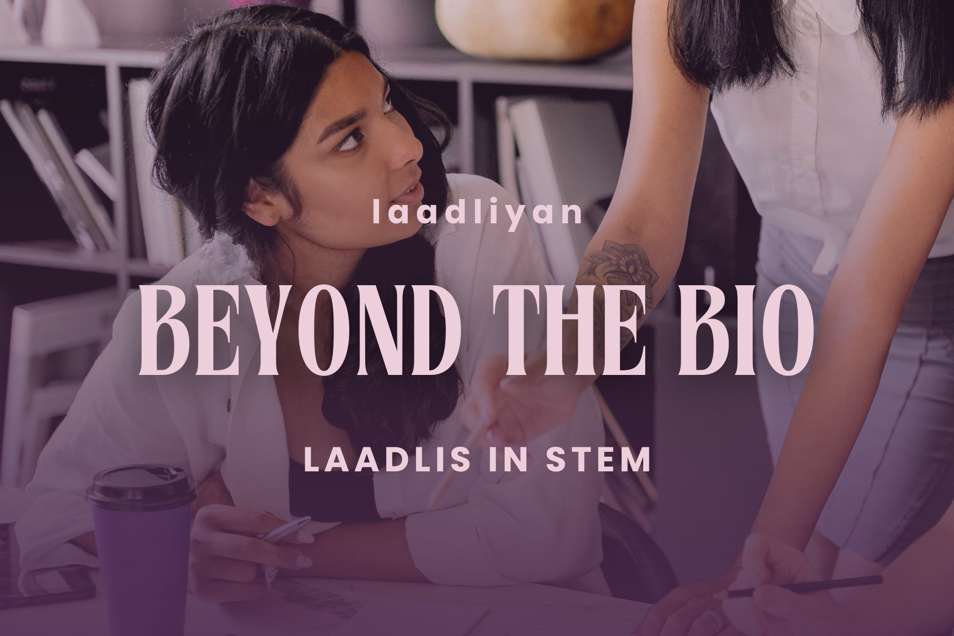 Beyond the Bio: Laadlis in STEM