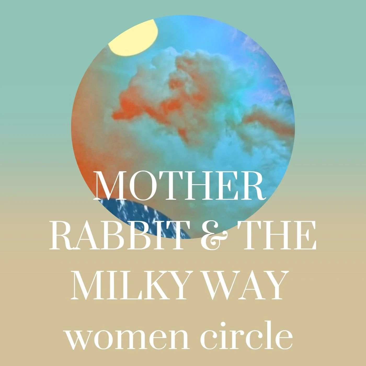 MOTHER RABBIT & THE MILKY WAY - women circle  Thursday October 22nd