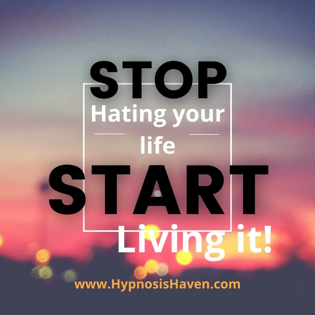 STOP Hating Your Life and START Living It!