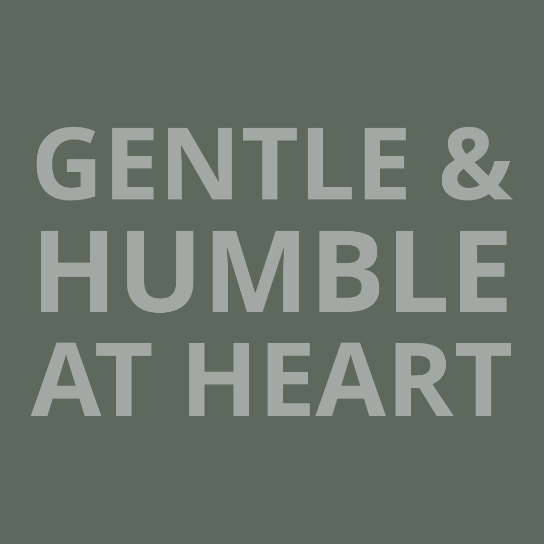 Gentle & Humble at Heart